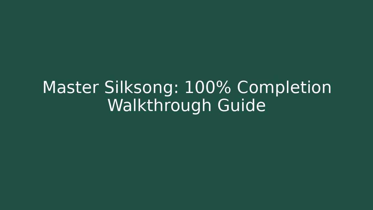 Master Silksong: 100% Completion Walkthrough Guide
