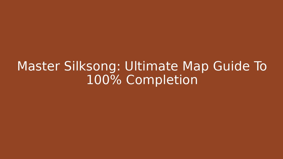 Master Silksong: Ultimate Map Guide To 100% Completion