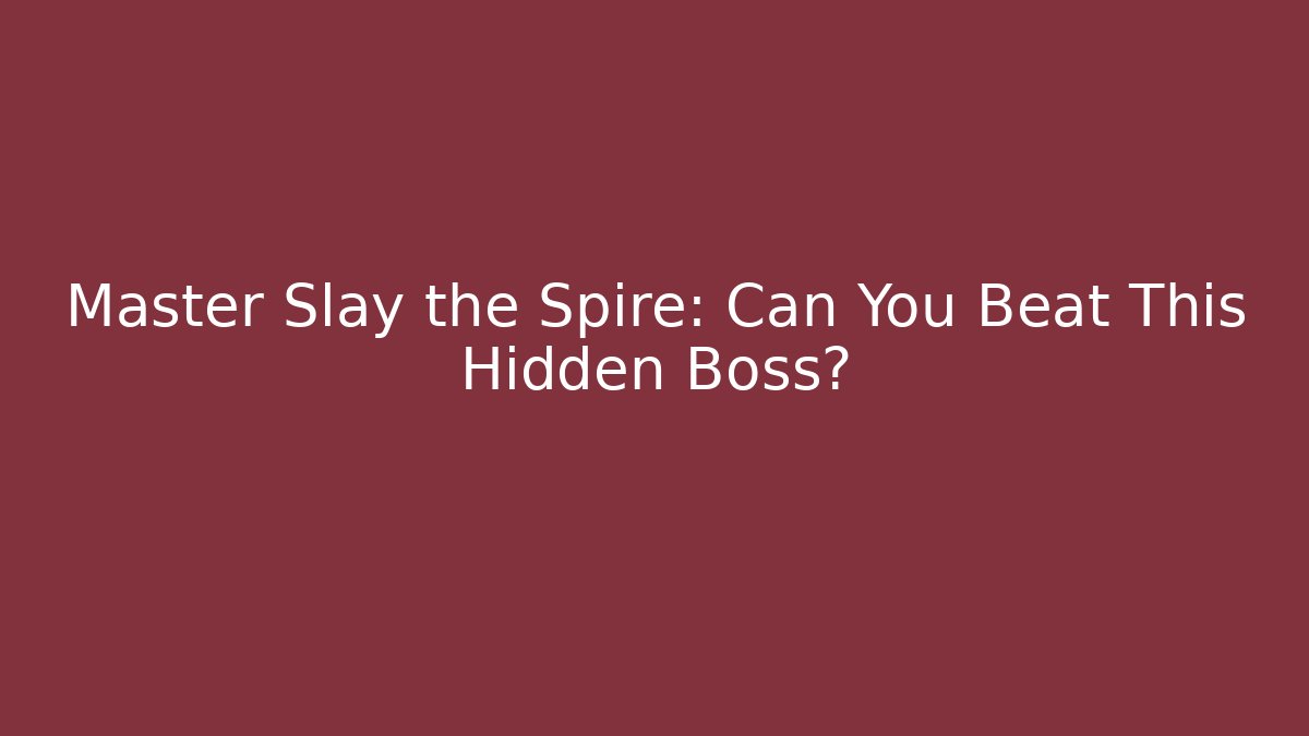 Master Slay the Spire: Can You Beat This Hidden Boss?