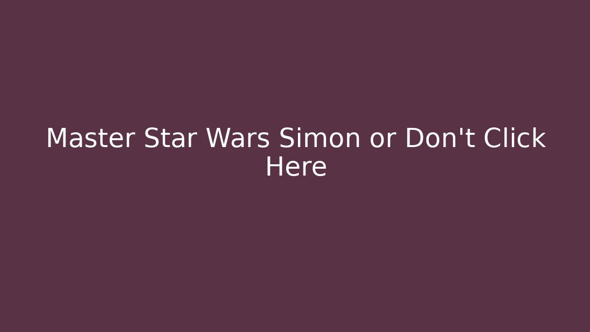 Master Star Wars Simon or Don't Click Here