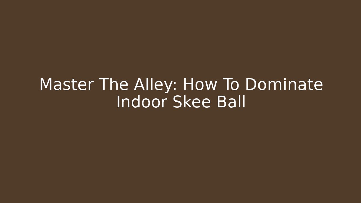 Master The Alley: How To Dominate Indoor Skee Ball