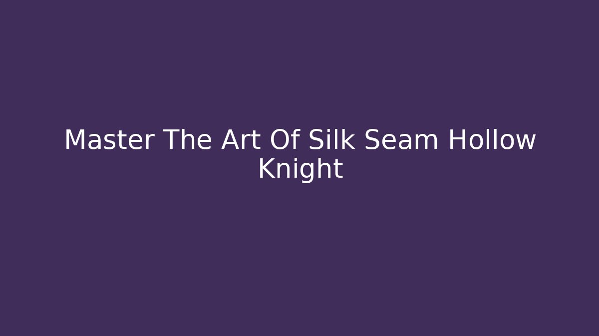 Master The Art Of Silk Seam Hollow Knight - Felix Cat Insurance