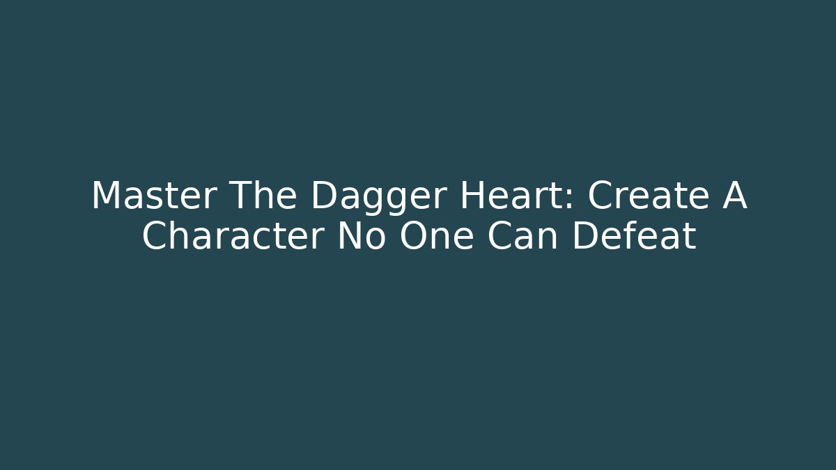 Master The Dagger Heart: Create A Character No One Can Defeat