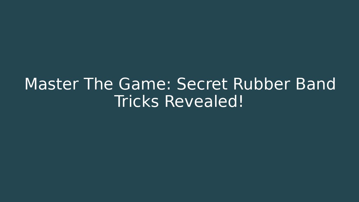 Master The Game: Secret Rubber Band Tricks Revealed!