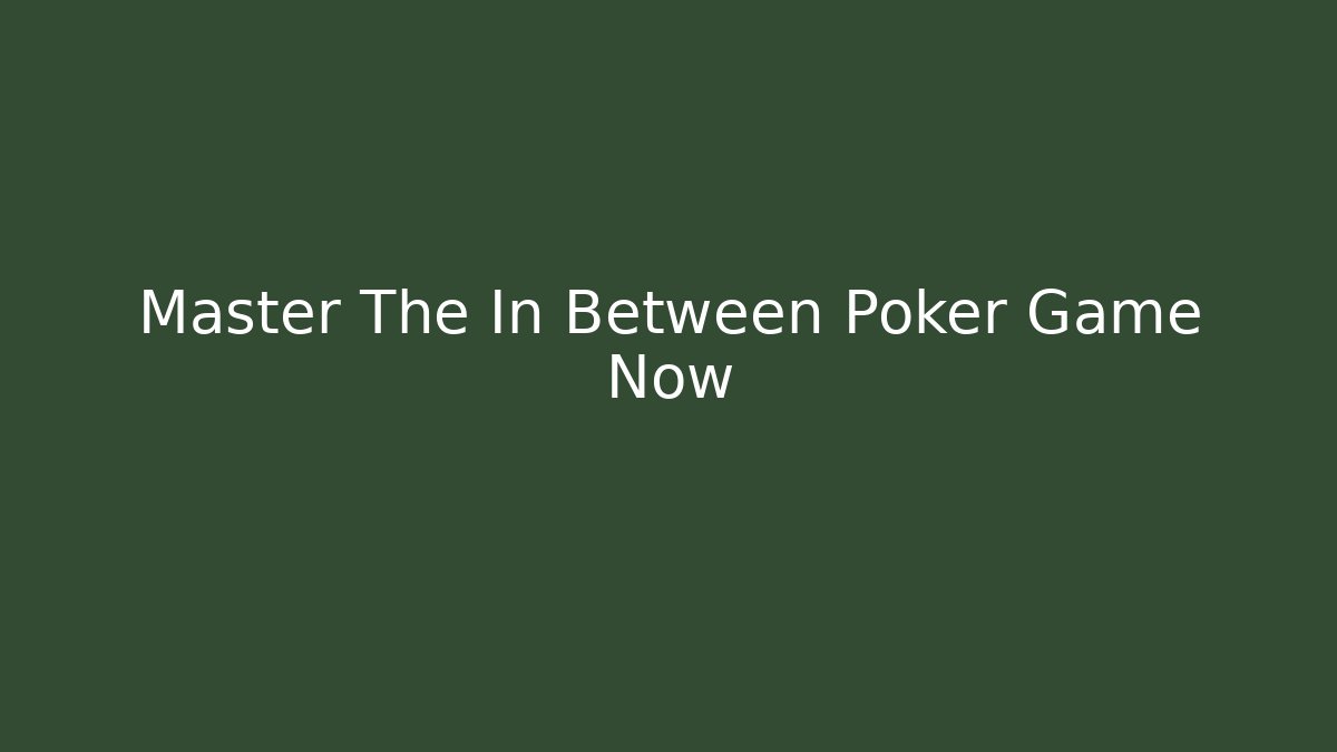 Master The In Between Poker Game Now