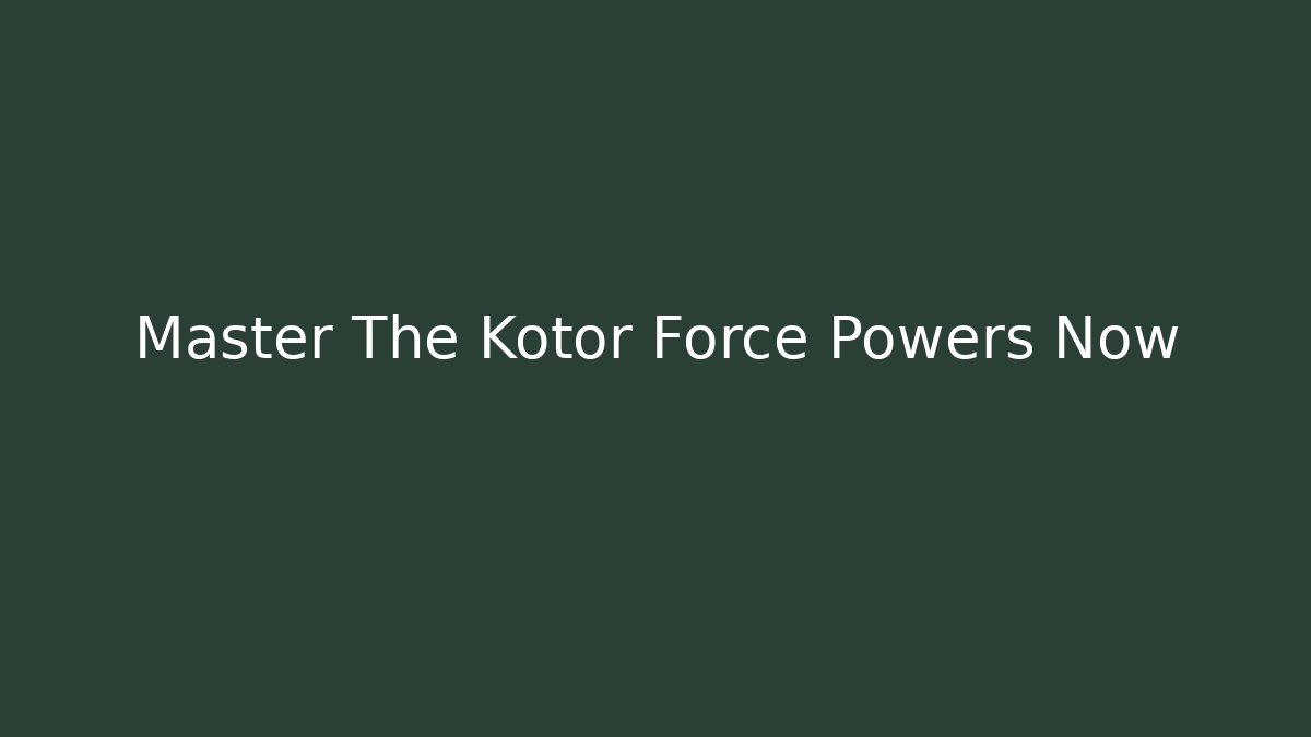Master The Kotor Force Powers Now - Felix Cat Insurance