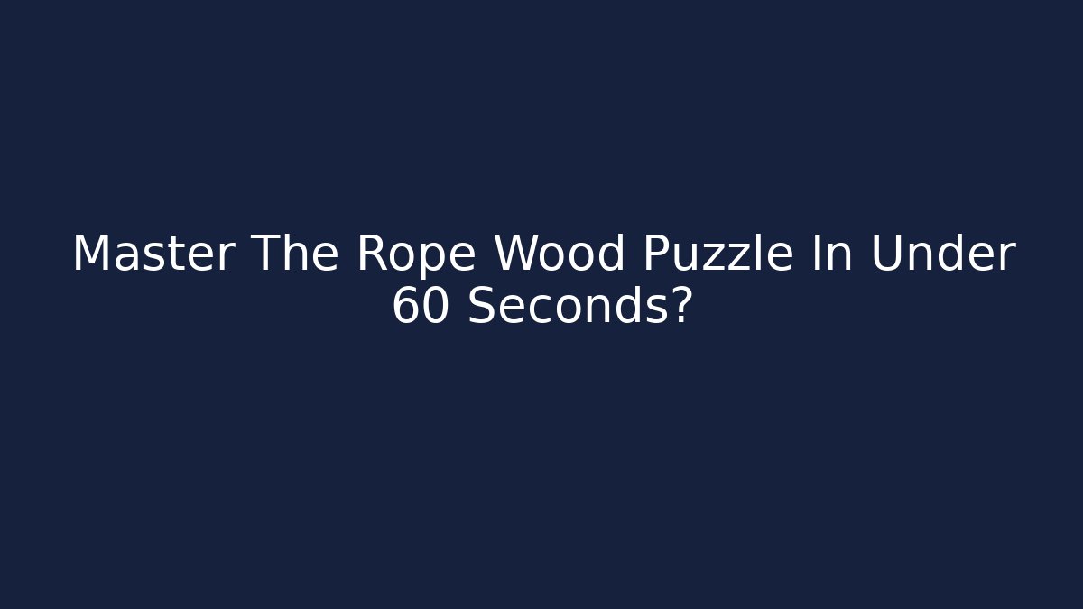 Master The Rope Wood Puzzle In Under 60 Seconds?