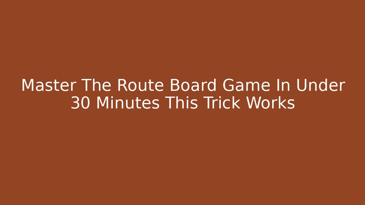 Master The Route Board Game In Under 30 Minutes This Trick Works - Felix Cat Insurance