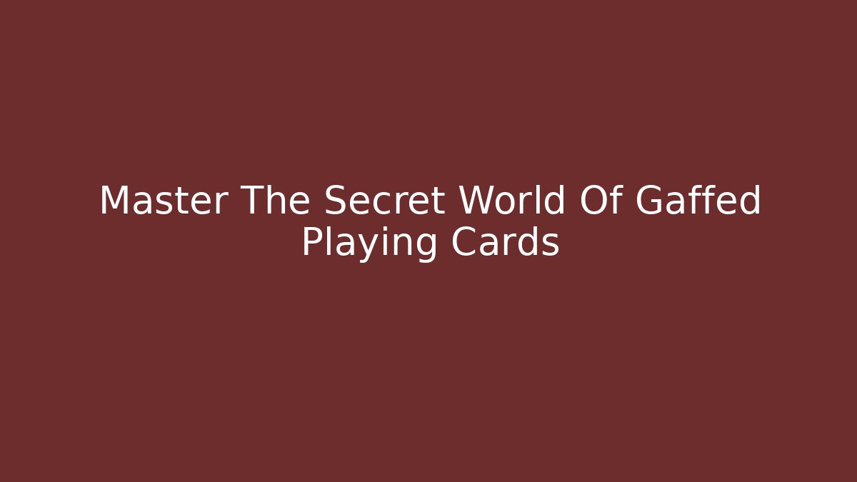 Master The Secret World Of Gaffed Playing Cards