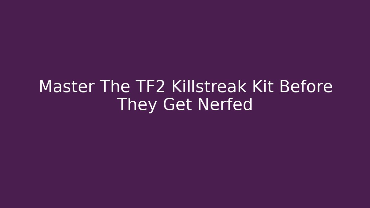 Master The TF2 Killstreak Kit Before They Get Nerfed