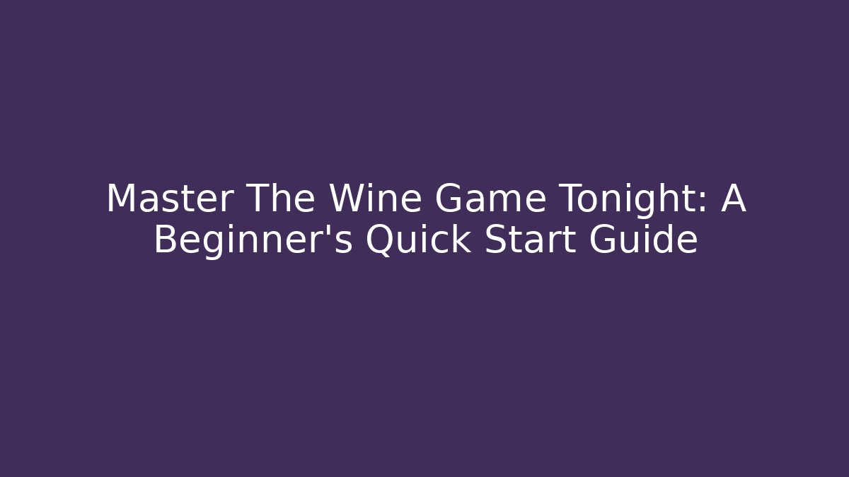 Master The Wine Game Tonight: A Beginner's Quick Start Guide