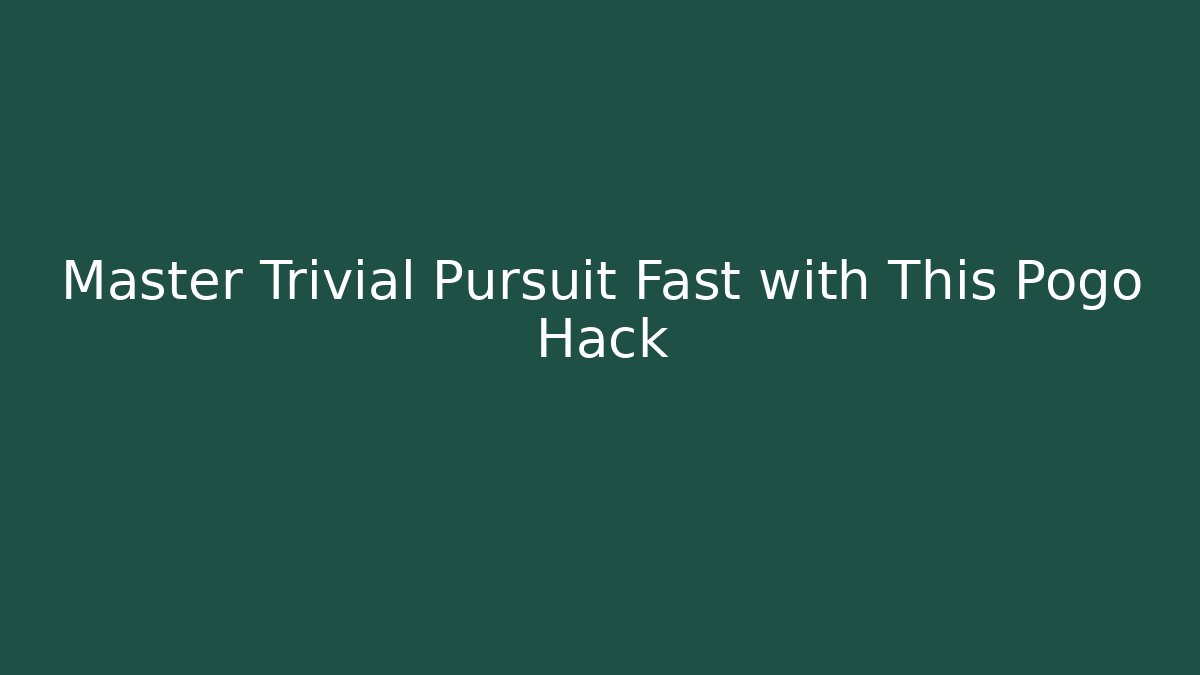 Master Trivial Pursuit Fast with This Pogo Hack