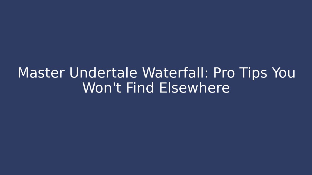 Master Undertale Waterfall: Pro Tips You Won't Find Elsewhere