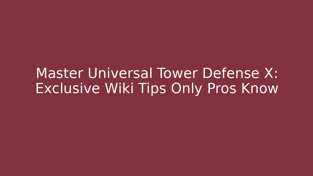 Master Universal Tower Defense X: Exclusive Wiki Tips Only Pros Know