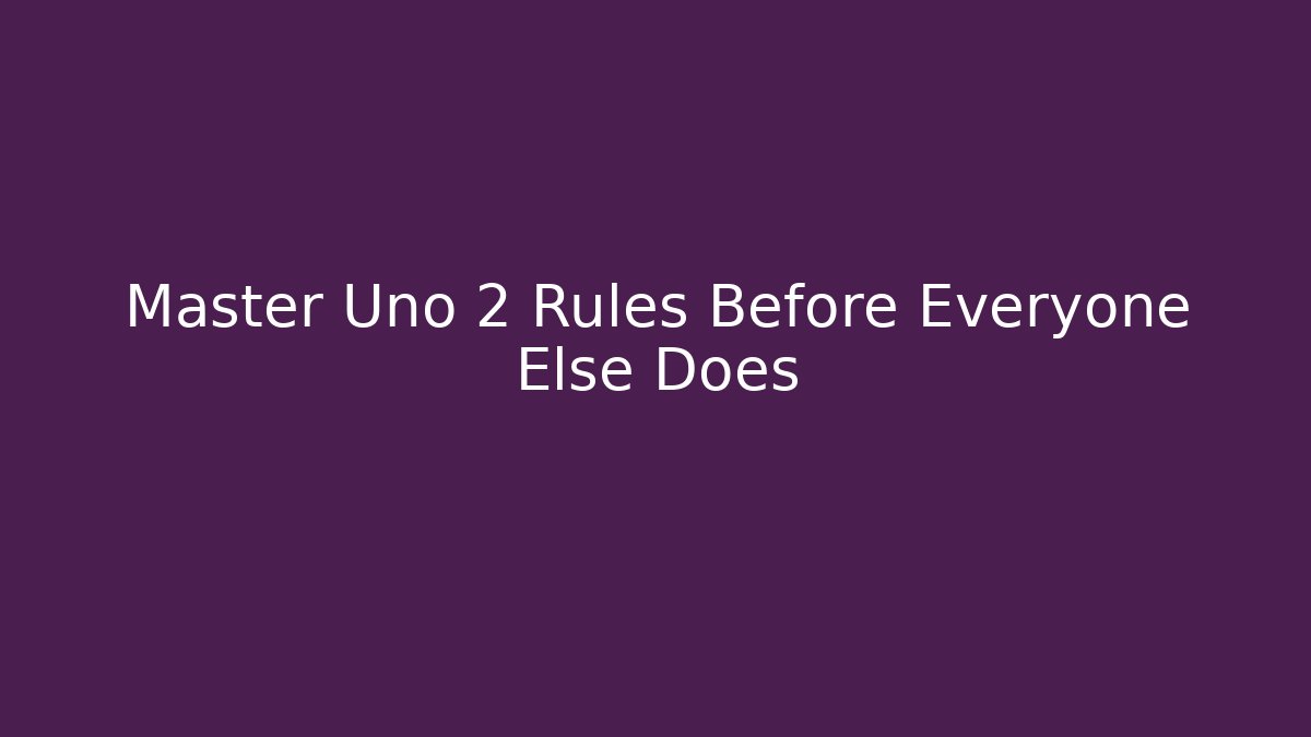 Master Uno 2 Rules Before Everyone Else Does