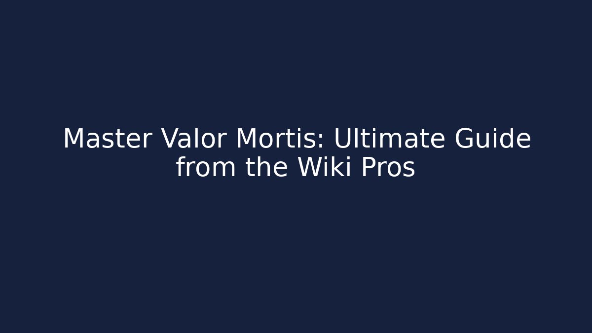 Master Valor Mortis: Ultimate Guide from the Wiki Pros
