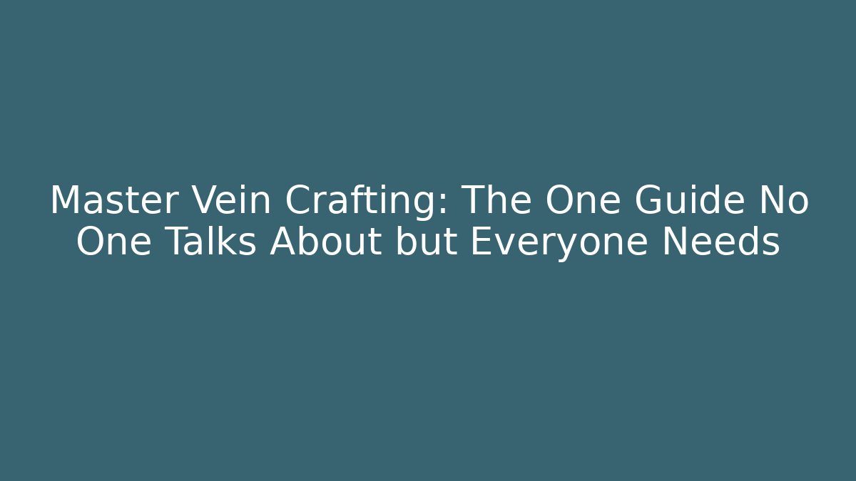 Master Vein Crafting: The One Guide No One Talks About but Everyone Needs