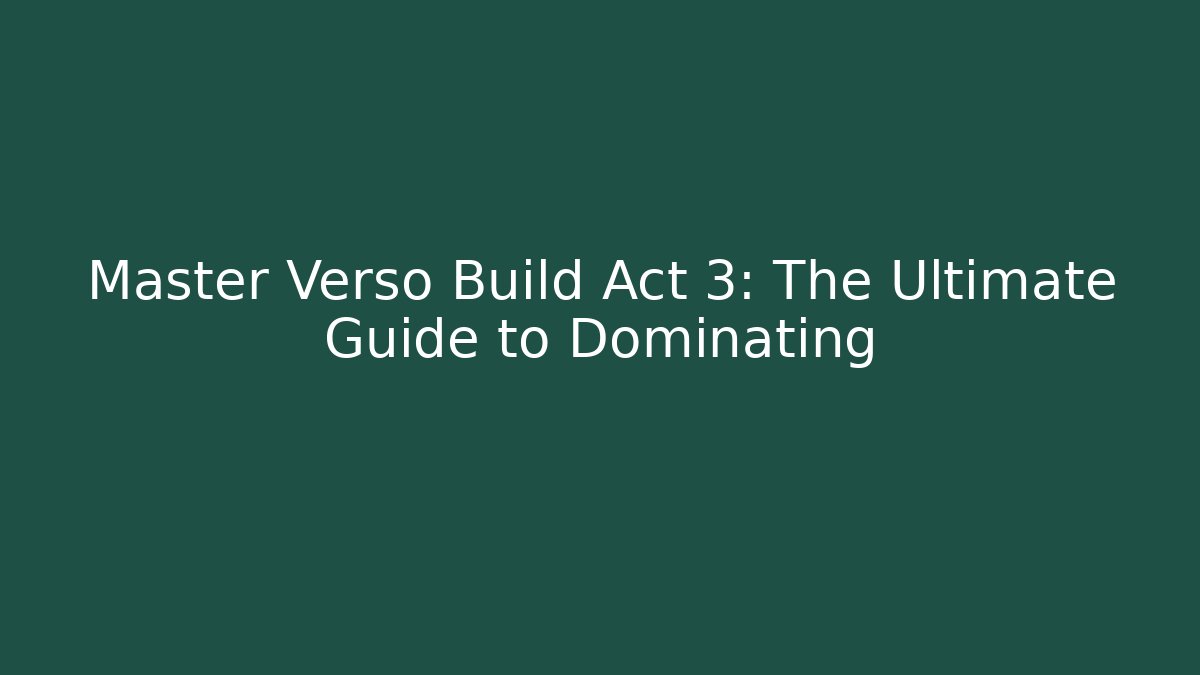 Master Verso Build Act 3: The Ultimate Guide to Dominating