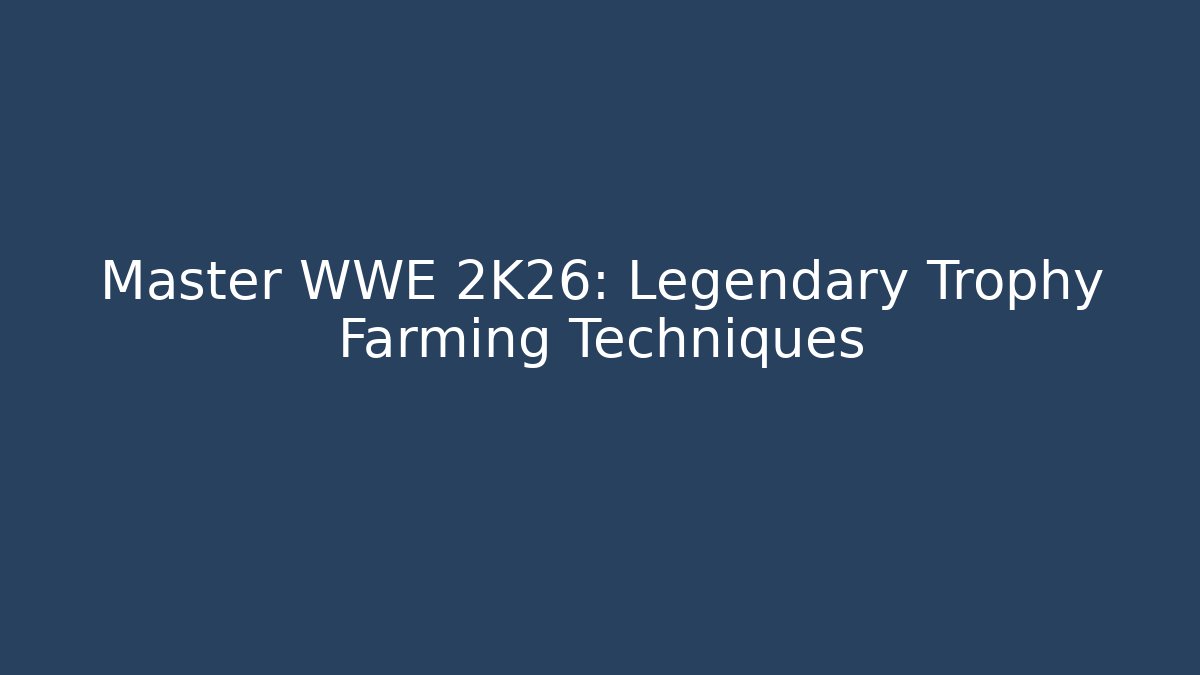 Master WWE 2K26: Legendary Trophy Farming Techniques