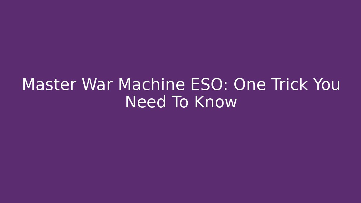 Master War Machine ESO: One Trick You Need To Know