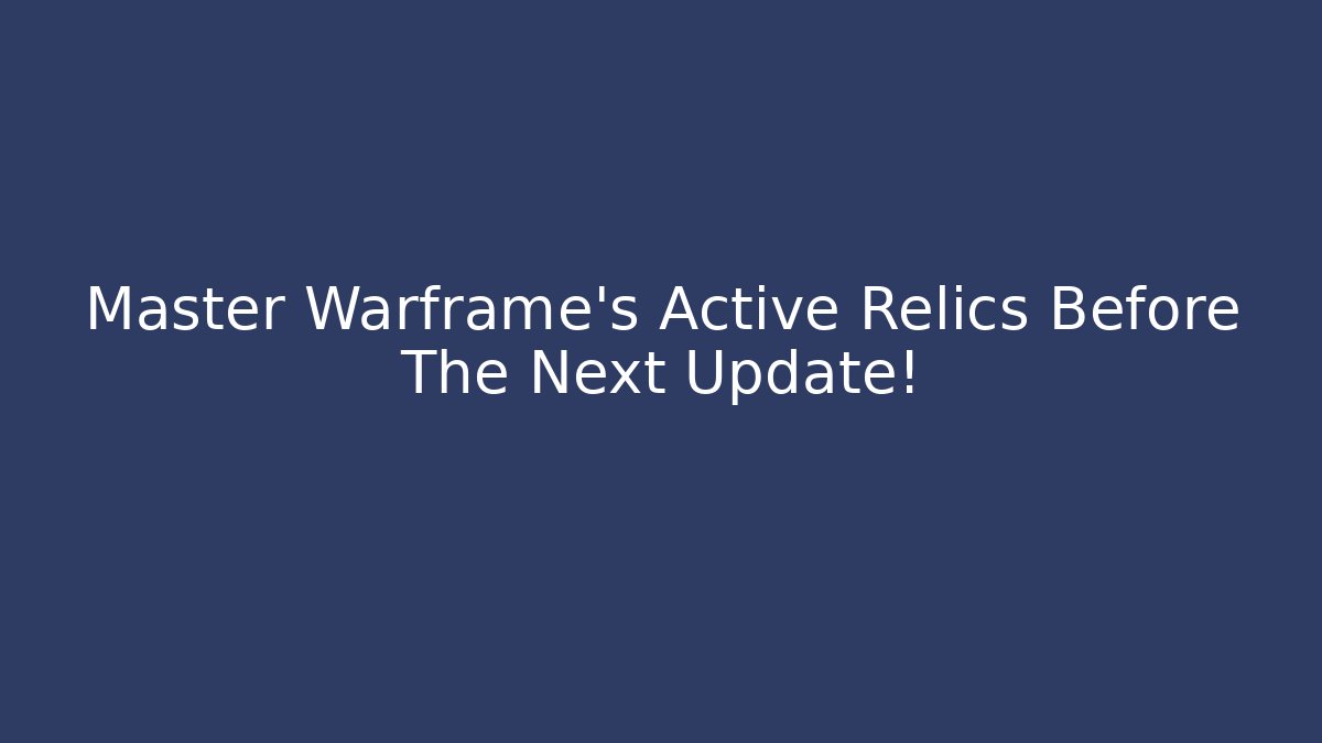 Master Warframe's Active Relics Before The Next Update!