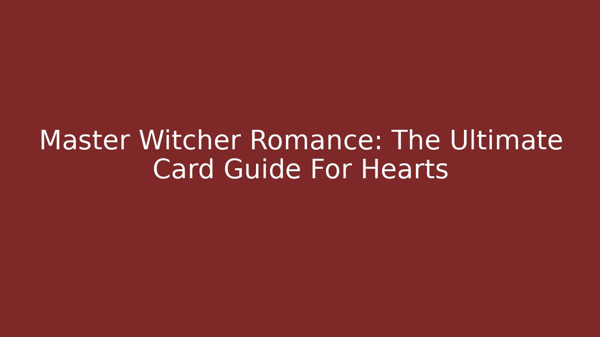 Master Witcher Romance: The Ultimate Card Guide For Hearts