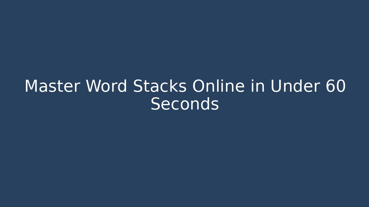 Master Word Stacks Online in Under 60 Seconds