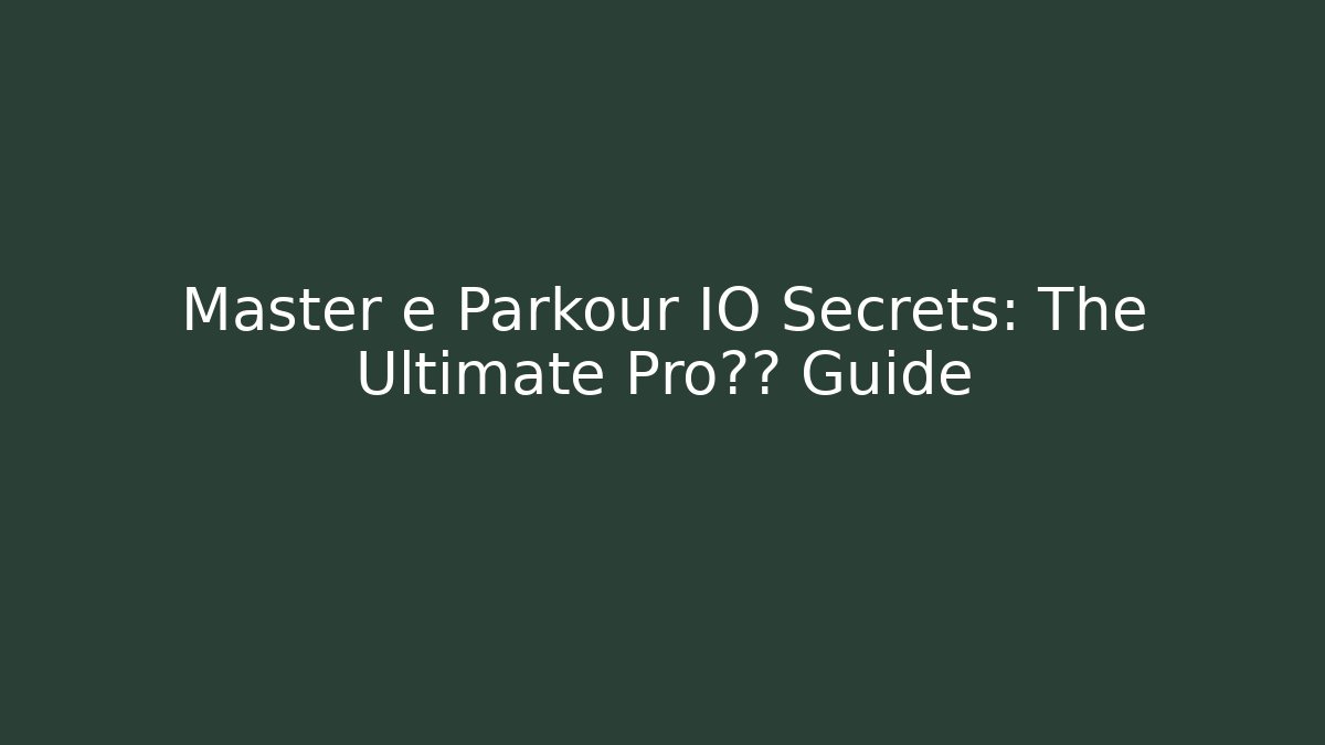 Master e Parkour IO Secrets: The Ultimate Pro技巧 Guide