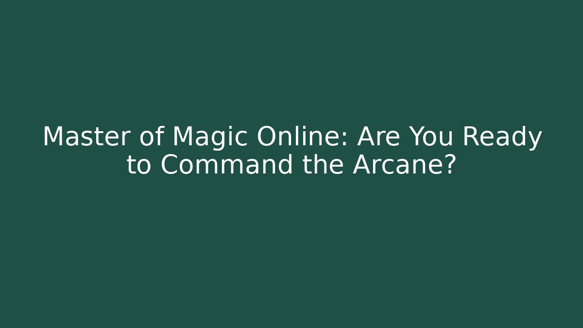 Master of Magic Online: Are You Ready to Command the Arcane? - Felix Cat Insurance