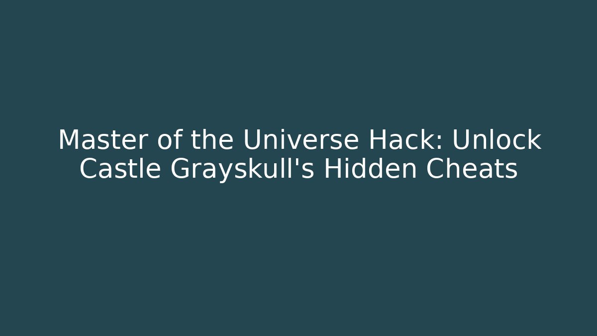 Master of the Universe Hack: Unlock Castle Grayskull's Hidden Cheats