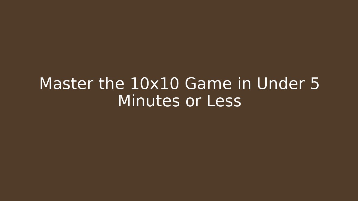 Master the 10x10 Game in Under 5 Minutes or Less