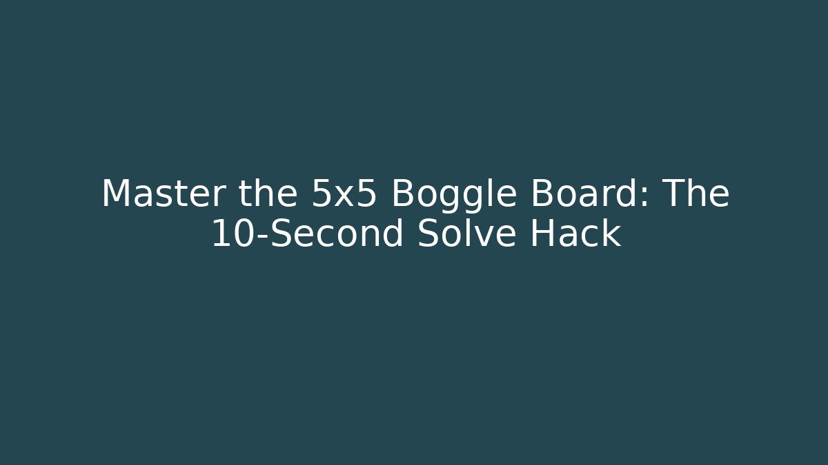 Master the 5x5 Boggle Board: The 10-Second Solve Hack