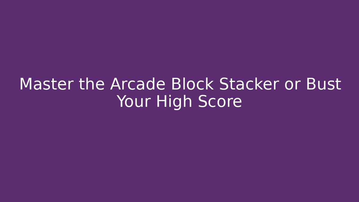 Master the Arcade Block Stacker or Bust Your High Score - Felix Cat Insurance