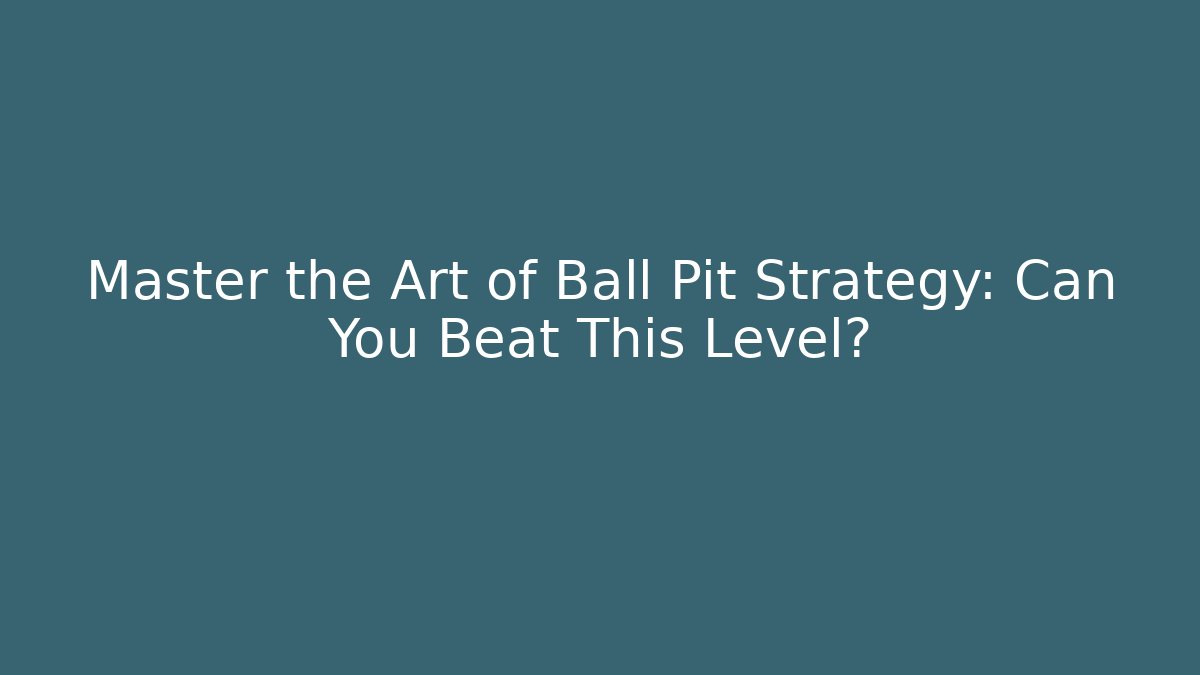Master the Art of Ball Pit Strategy: Can You Beat This Level?