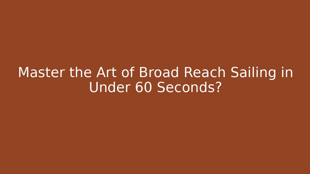 Master the Art of Broad Reach Sailing in Under 60 Seconds?