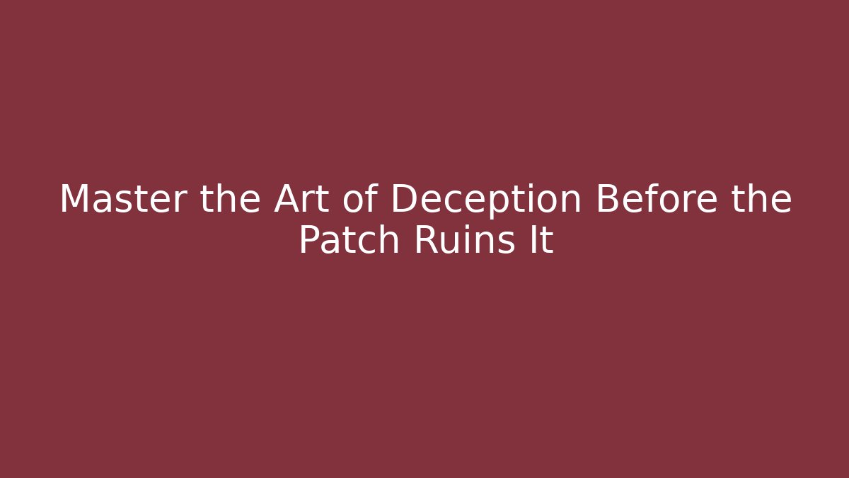 Master the Art of Deception Before the Patch Ruins It