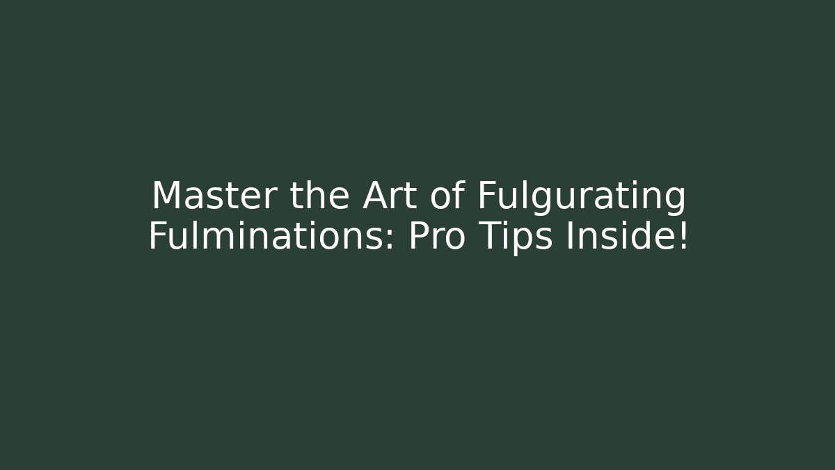 Master the Art of Fulgurating Fulminations: Pro Tips Inside!