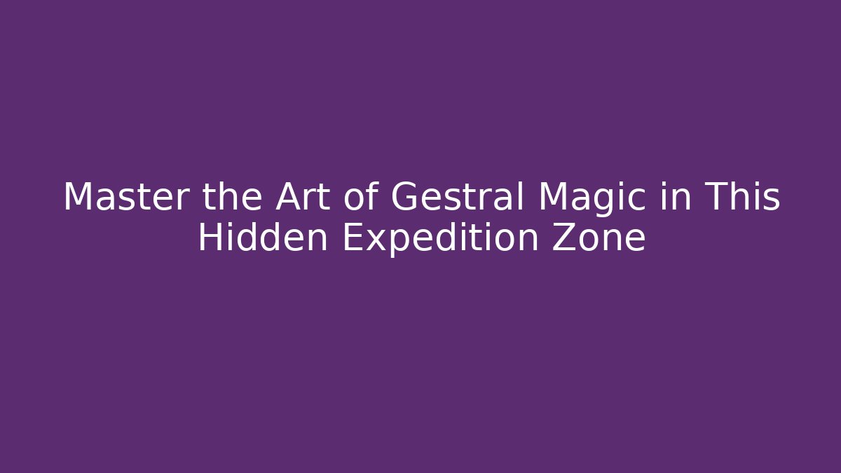 Master the Art of Gestral Magic in This Hidden Expedition Zone