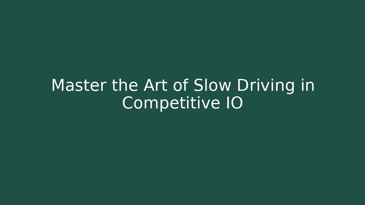 Master the Art of Slow Driving in Competitive IO