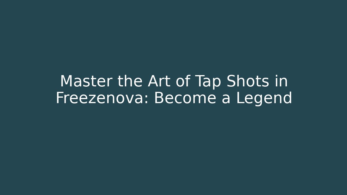 Master the Art of Tap Shots in Freezenova: Become a Legend