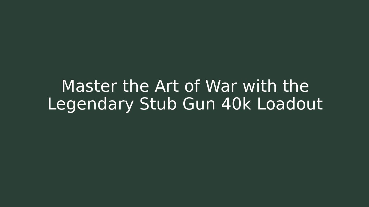Master the Art of War with the Legendary Stub Gun 40k Loadout