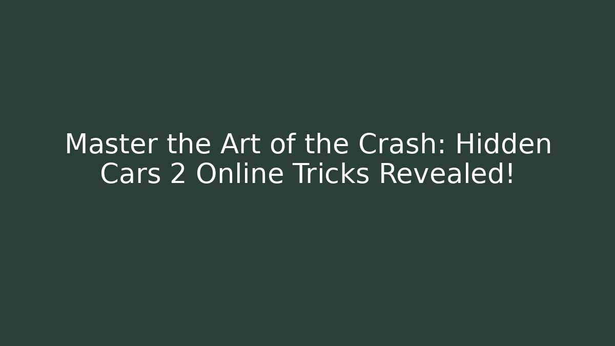 Master the Art of the Crash: Hidden Cars 2 Online Tricks Revealed!