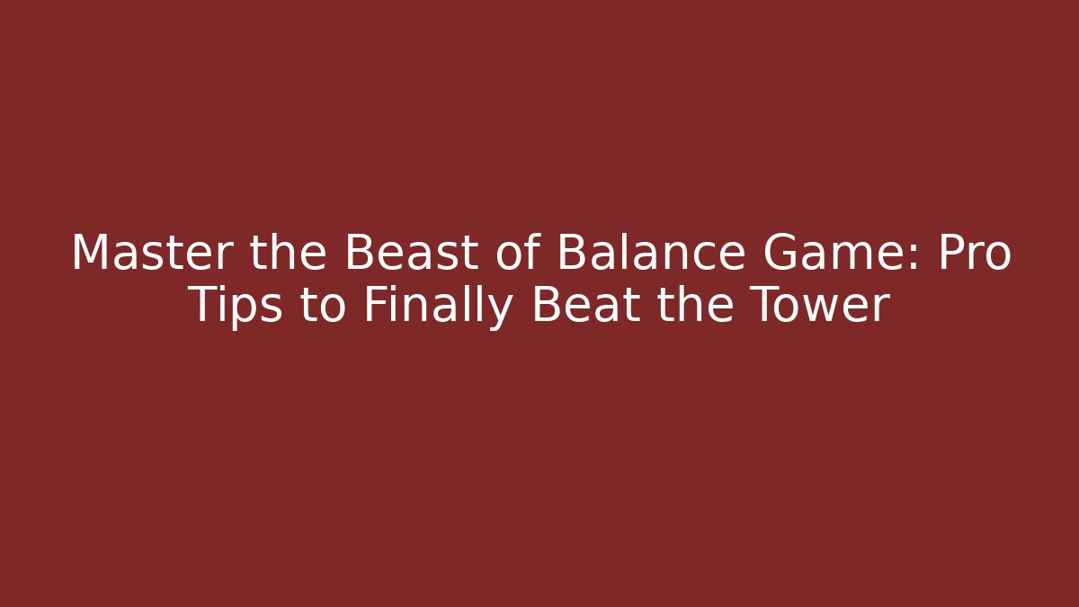Master the Beast of Balance Game: Pro Tips to Finally Beat the Tower
