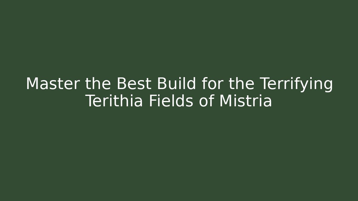 Master the Best Build for the Terrifying Terithia Fields of Mistria