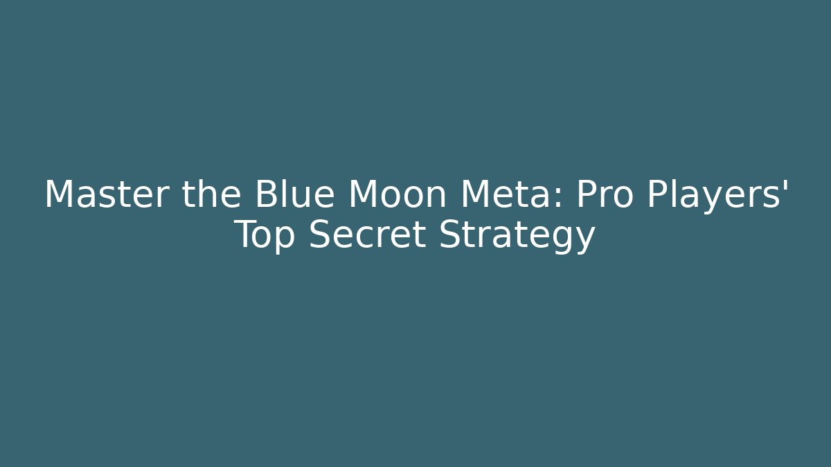 Master the Blue Moon Meta: Pro Players' Top Secret Strategy
