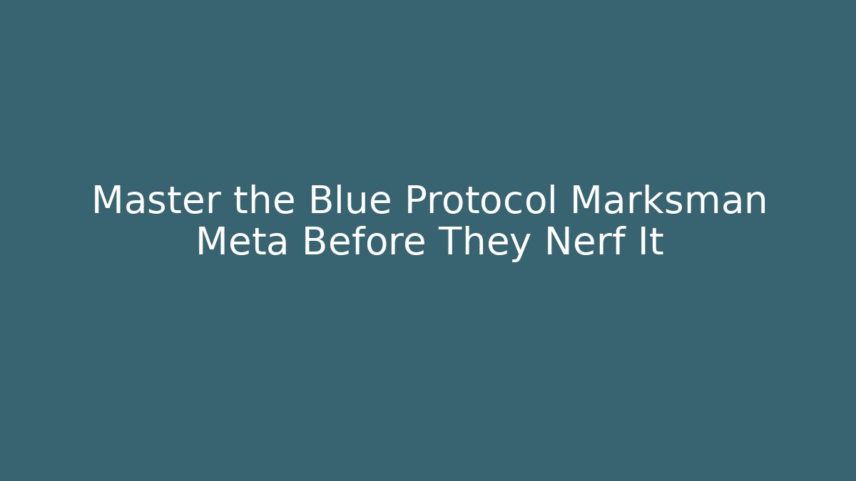 Master the Blue Protocol Marksman Meta Before They Nerf It