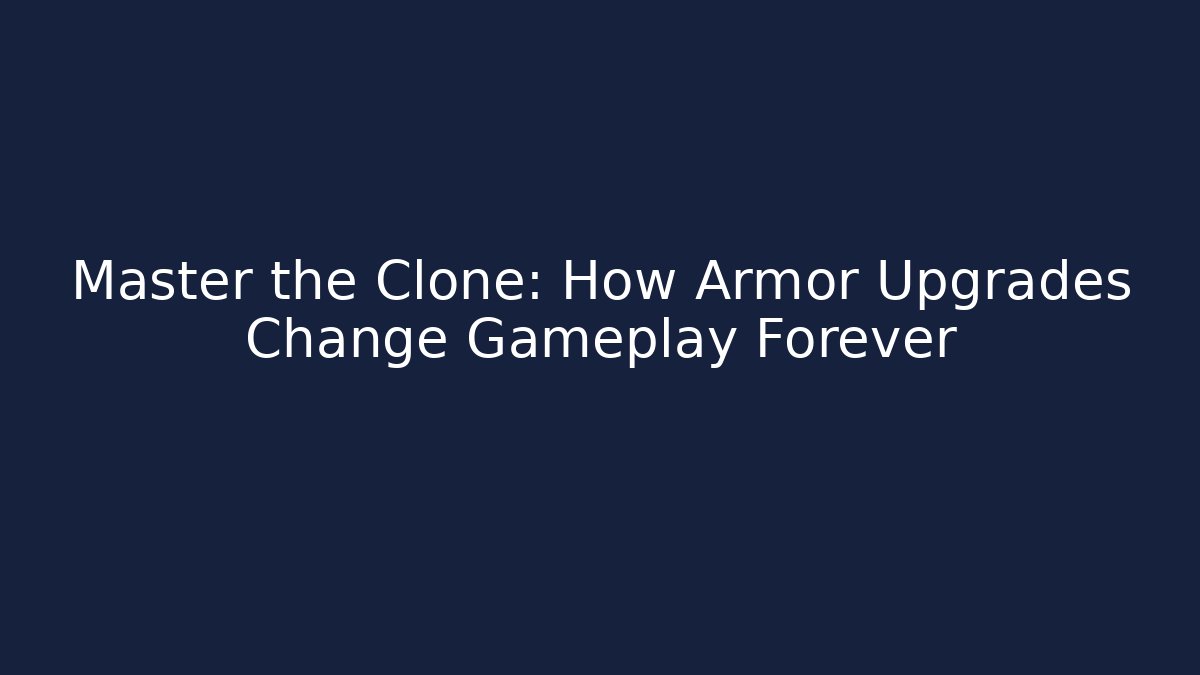 Master the Clone: How Armor Upgrades Change Gameplay Forever