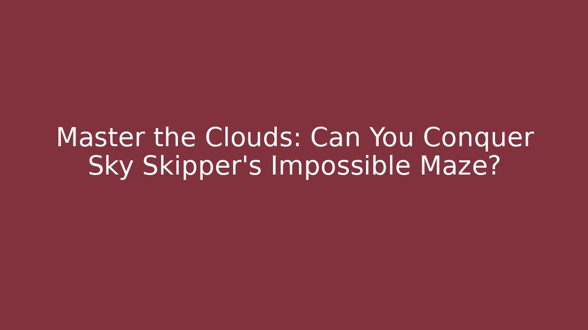 Master the Clouds: Can You Conquer Sky Skipper’s Impossible Maze?