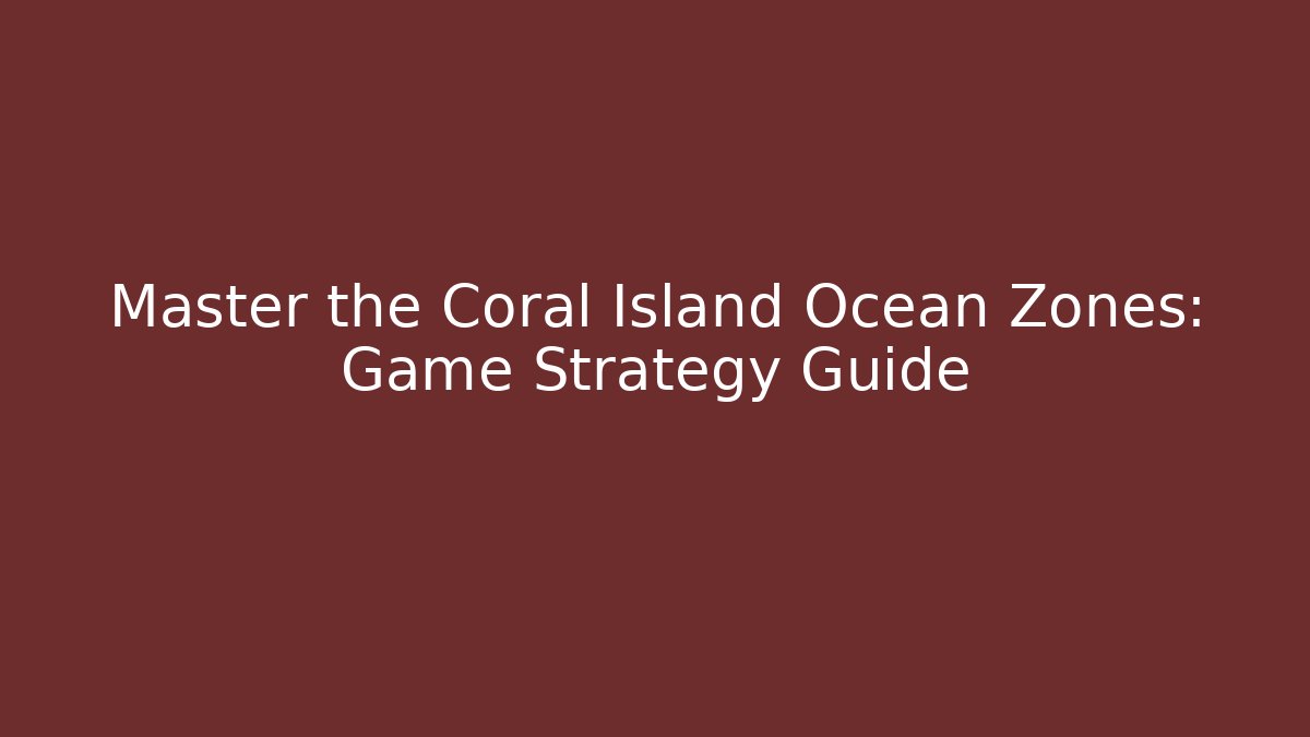 Master the Coral Island Ocean Zones: Game Strategy Guide
