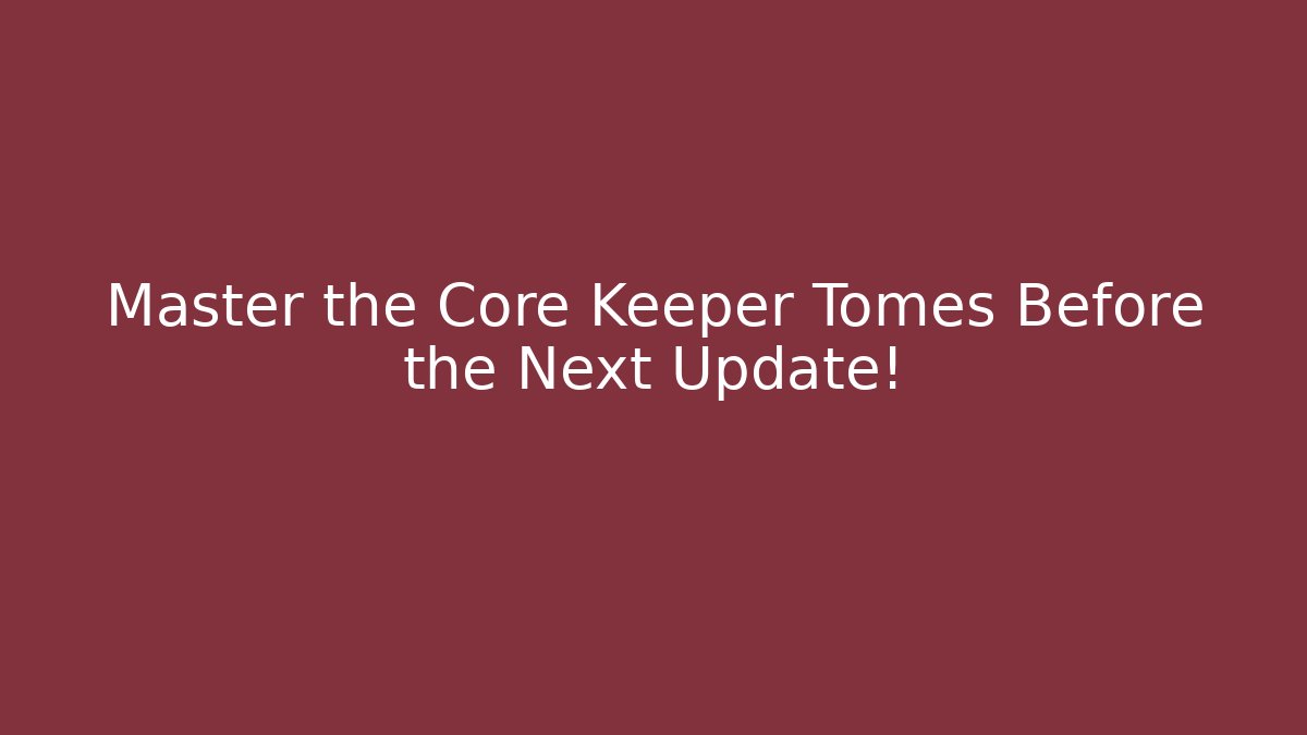 Master the Core Keeper Tomes Before the Next Update!